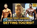 Ryan Terry Answers: Is Men's Physique Muscle Mass Getting Too Big?