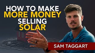 How to Make More Money Selling Solar | Sam Taggart