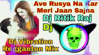 Ave Rusya Na Kar Meri Jaan Sajna Dj Lux Bsr Dj Full Vibration Reggaeton Mix Dj Ritik Raj