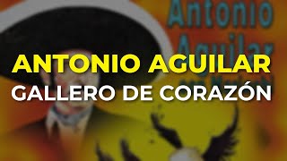 Antonio Aguilar - Gallero de Corazón (Audio Oficial)