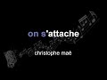 christophe maé | on s'attache | lyrics | paroles | letra |