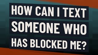 How can I text someone who has blocked me?