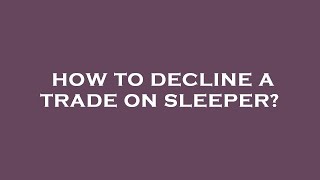 How to decline a trade on sleeper?