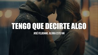 José Feliciano Y Gloria Estefan - Tengo Que Decirte Algo (Letra)