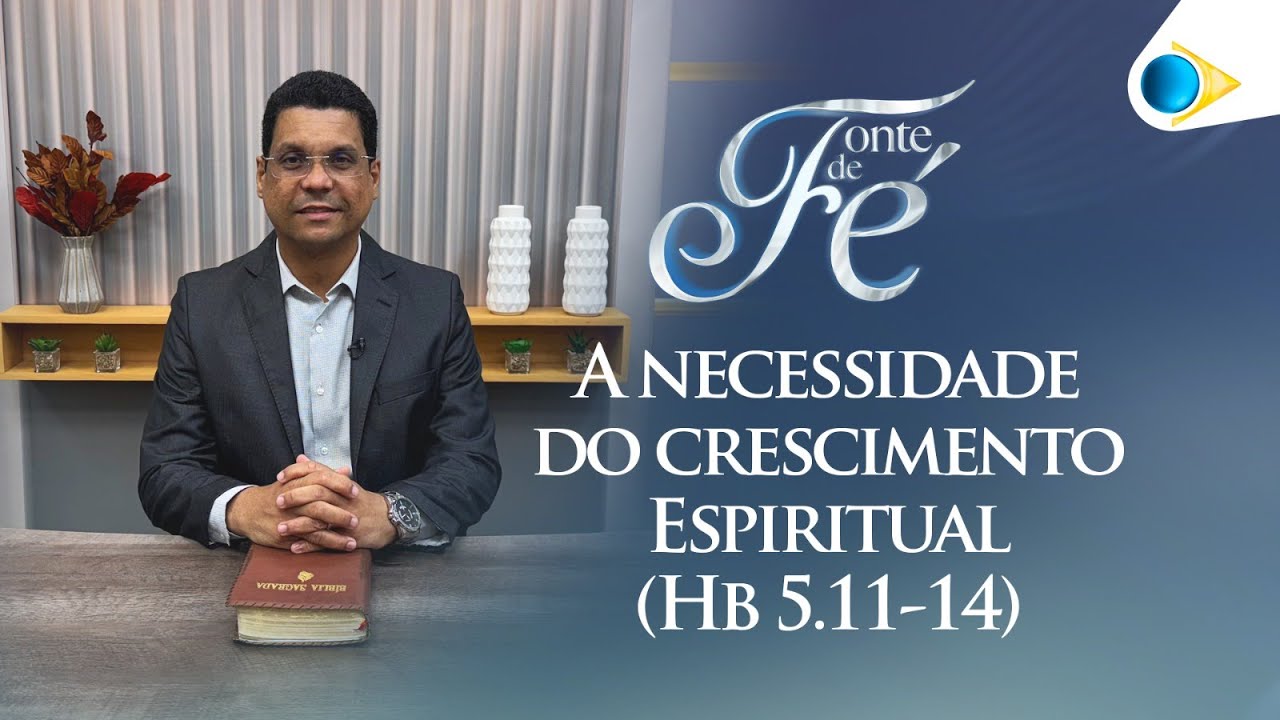 A necessidade do crescimento Espiritual | Fonte de Fé