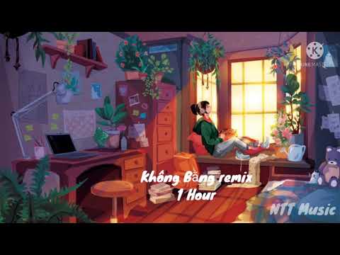 Không Bằng remix 1 Hour/ Chất lượng cao/ hot nhất hiện nay/ hot tiktok/ NTT Music