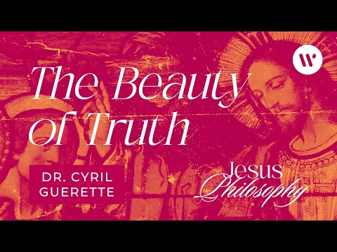 The Beauty of Truth – Dr. Cyril Guerette – Jesus Philosophy