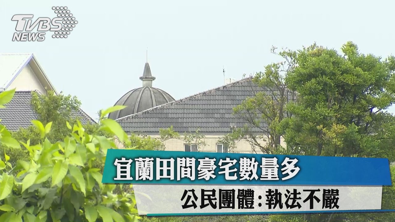 宜蘭田間豪宅數量多　公民團體：執法不嚴