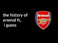 the entire history of Arsenal FC, i guess