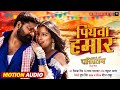 पियवा हमार Samar Singh Amrapali Dubey Priyanka Singh Piyawa Hamar Motion Audio