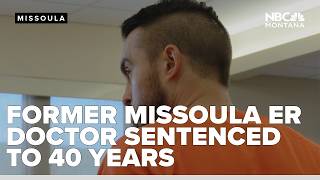 'Wake of carnage': Former Missoula ER doctor sentenced to 40 years in Montana State Prison