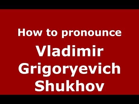 How to pronounce Vladimir Grigoryevich Shukhov (Russian/Russia) - PronounceNames.com