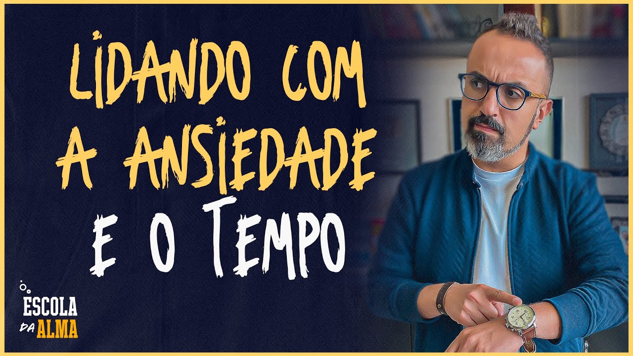 LIDANDO COM A ANSIEDADE E O TEMPO - #17 | ESCOLA DA ALMA
