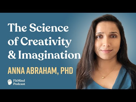 The Science of Creativity & Imagination  - Anna Abraham, PhD | The FitMind Podcast