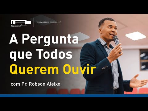 A Pergunta que Todos Querem Ouvir com Pr. Robson Aleixo