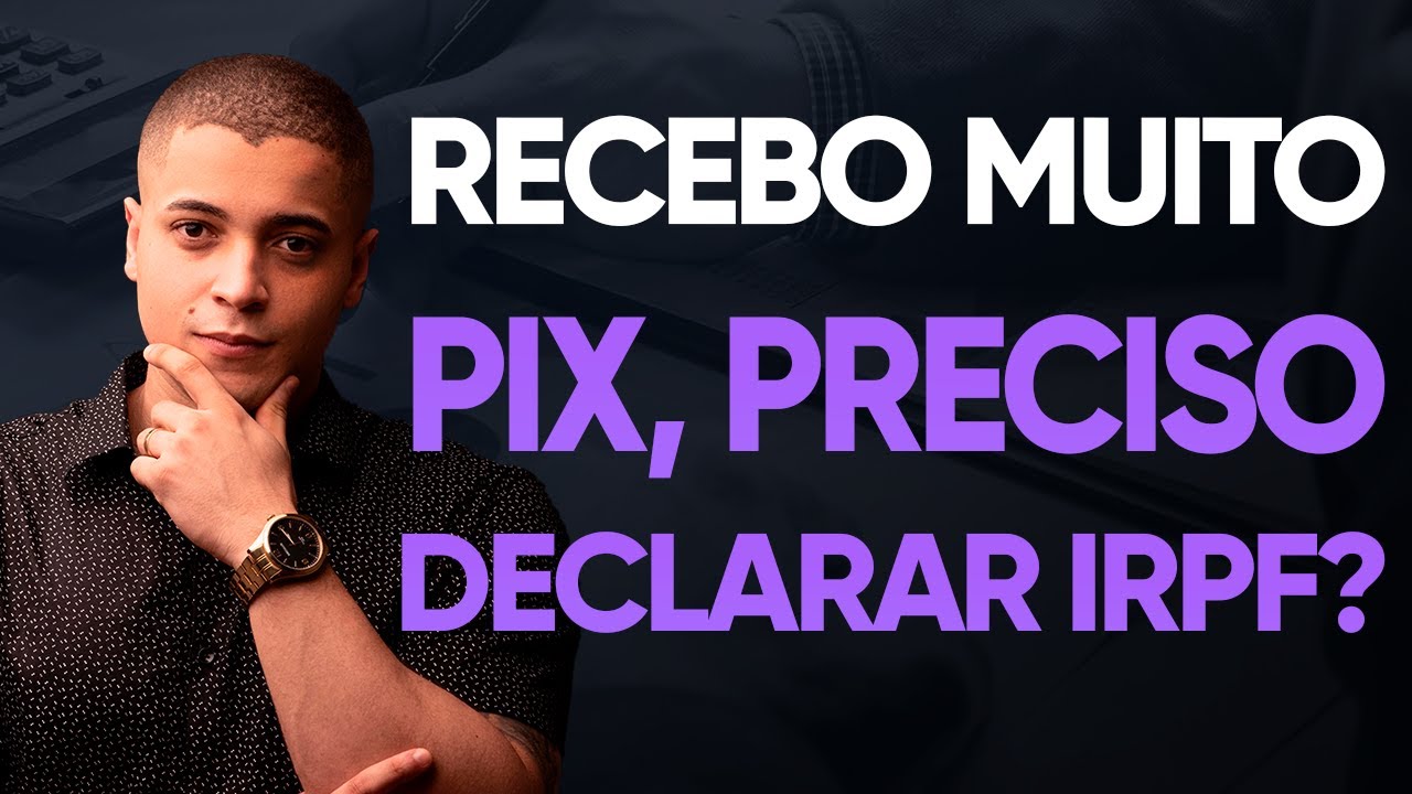 RECEBO MUITO PIX, PRECISO DECLARAR IMPOSTO DE RENDA PESSOA FÍSICA? (IRPF 2024)