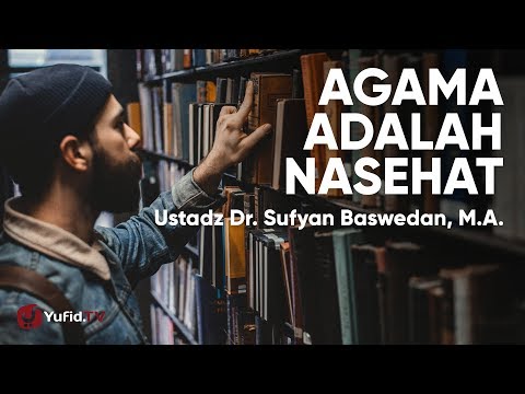 Agama adalah Nasehat - Ustadz Dr. Sufyan Baswedan, M.A.