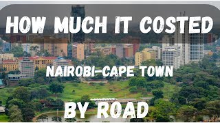 HOW MUCH IT COSTED to drive from Nairobi Kenya to Cape Town by road. THE AMOUNT WILL SHOCK YOU !!!!