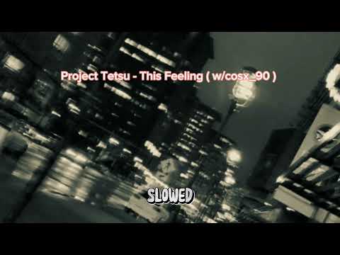 Project Tetsu - This Feeling ( w/ cosx_90 ) ( SLOWED )
