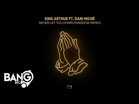 KING ARTHUR ft. DANI MICHÉ - Never Let You Down (MADDOW Remix)