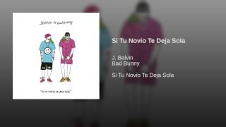 Si Tu Novio Te Deja Sola - J Balvin Ft. Bad Bunny [Audio]