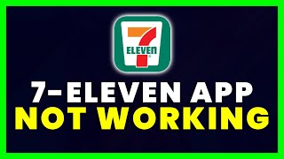 7-Eleven App Not Working: How to Fix 7-Eleven App Not Working