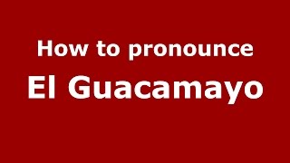 How to pronounce El Guacamayo