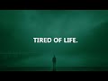 TIRED OF LIFE.
