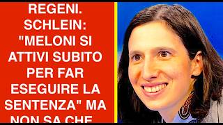 REGENI. SCHLEIN: "MELONI SI ATTIVI SUBITO PER FAR ESEGUIRE LA SENTENZA" MA NON SA CHE..