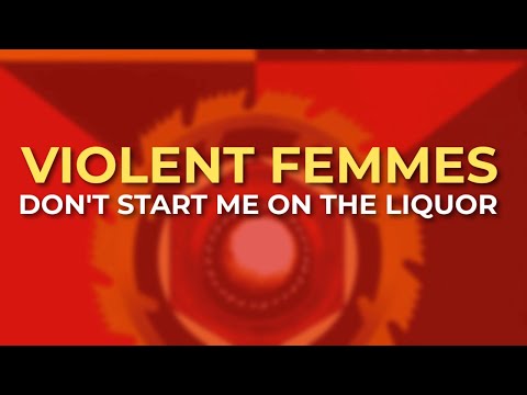 Don't Start Me on the Liquor - Violent Femmes