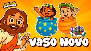 Vaso Novo - Música Infantil Cristã - Corinho Evangélico - Louvorzinho do Céu