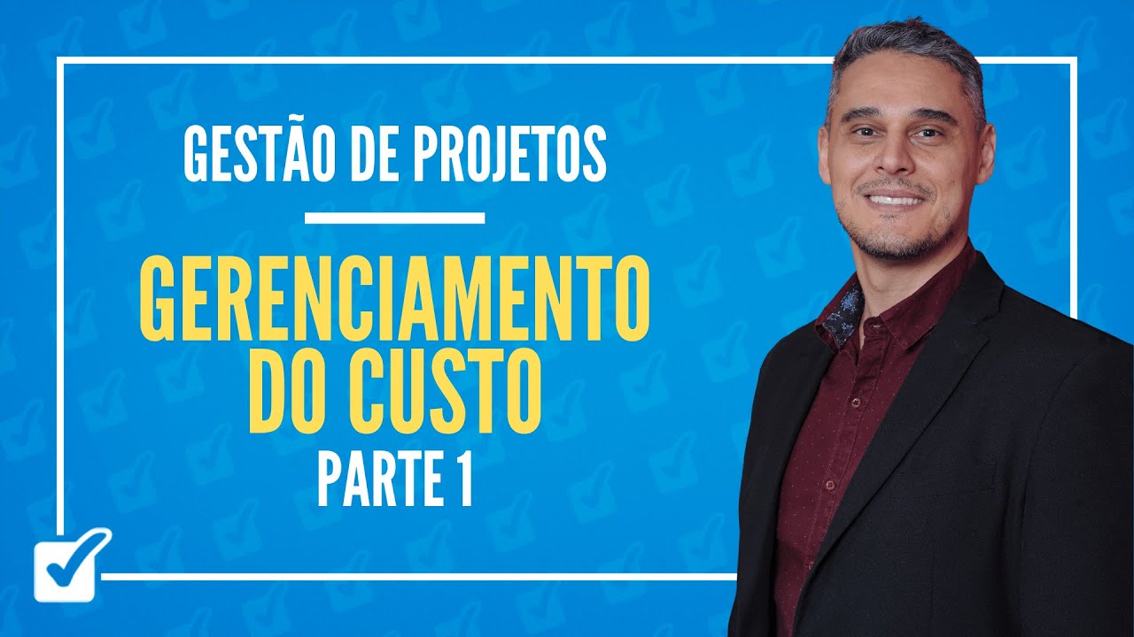 06.02.04. Aula de Gerenciamento do Custo do Projeto (Gestão de Projetos) - Parte 1