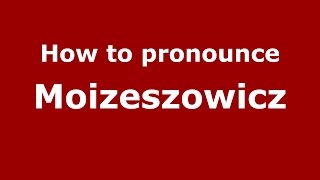 How to pronounce Moizeszowicz
