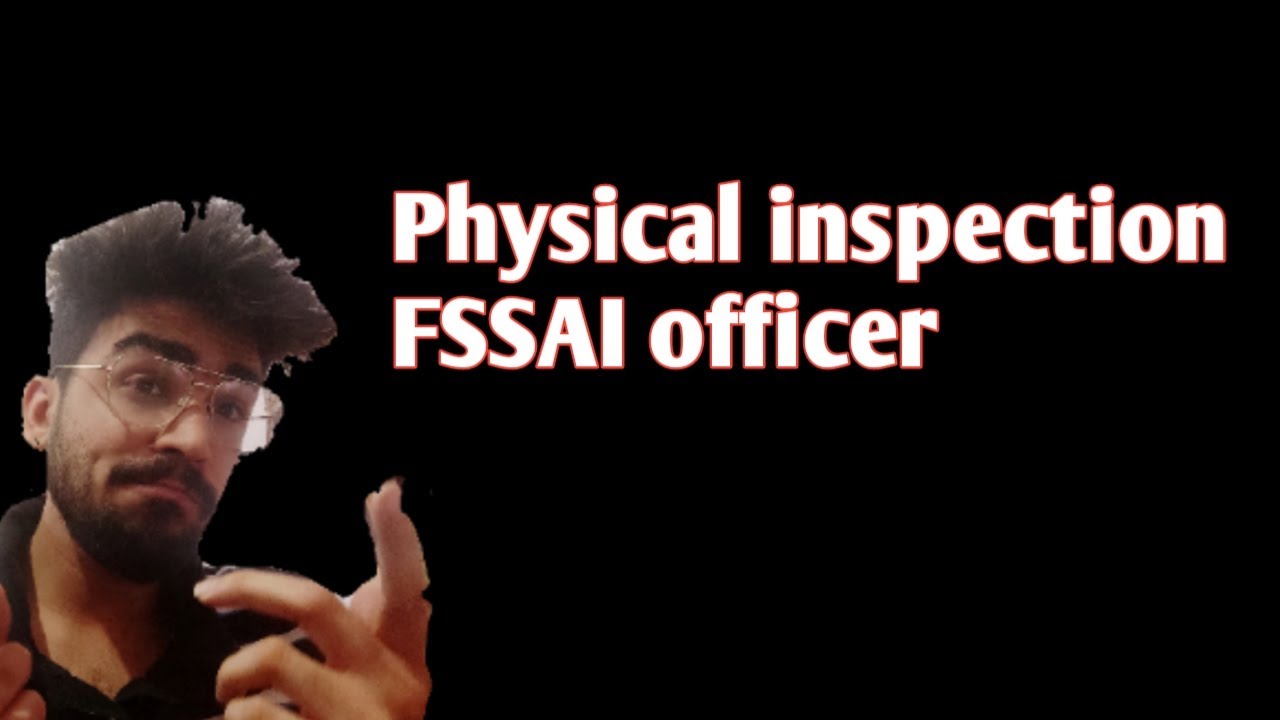 Physical inspection in FSSAI registration or licence?