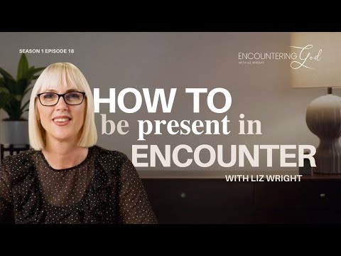 How to be Present in Your Moment of Encounter | Encountering God | Season 1 Episode 18