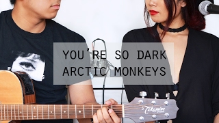 You&#39;re So Dark - Arctic Monkeys (Cover)