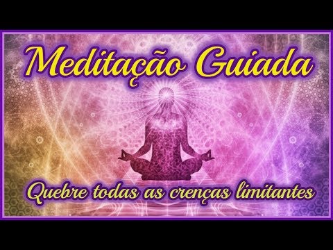 MEDITAÇÃO GUIADA PARA TE FORTALECER E  QUEBRAR TODAS AS SUAS CRENÇAS LIMITANTES