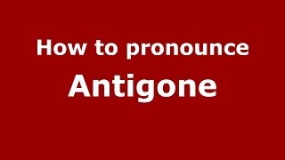 How to pronounce Antigone