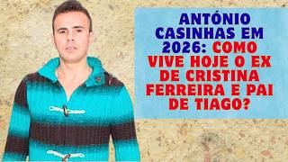 António Casinhas em 2026: Como Vive Hoje o Ex de Cristina Ferreira e Pai de Tiago?  MANIA CURIOSA