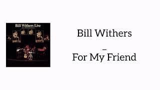 Bill Withers - For My Friend (Tribute Lyrics)