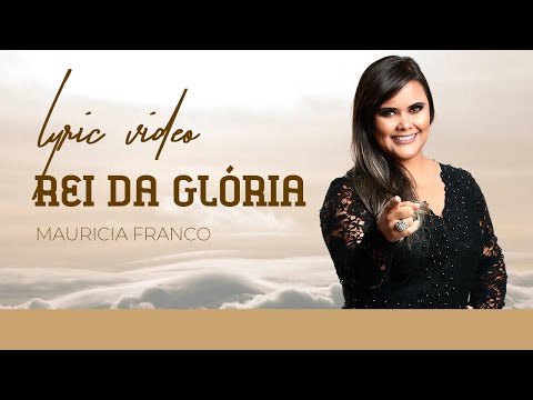 REI DA GLÓRIA [ LYRIC VÍDEO OFICIAL] MAURICIA FRANCO