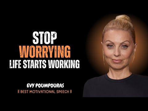 Stop Worrying — That’s When Life Starts Working | EVY POUMPOURAS SPEECH
