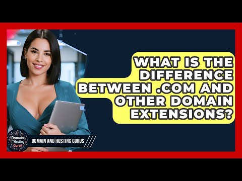 What Is the Difference Between .com and Other Domain Extensions? - Domain And Hosting Gurus
