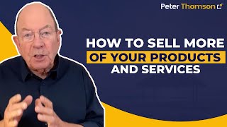 How to Sell More of Your Products and Services | Sales Techniques Peter Thomson
