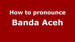 How to pronounce Banda Aceh