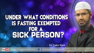 Under what conditions is fasting exempted for a sick person? by Dr Zakir Naik