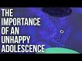 The Importance of an Unhappy Adolescence