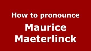 How to pronounce Maurice Maeterlinck