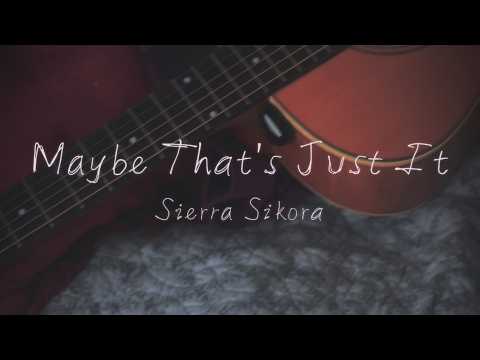 Maybe Thats Just It - Sierra Sikora