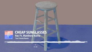 RAC - Cheap Sunglasses Ft. Matthew Koma (Two Friends Remix)
